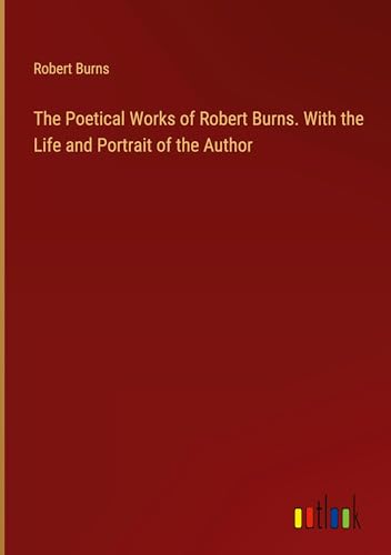 The Poetical Works of Robert Burns. With the Life and Portrait of the Author von Outlook Verlag